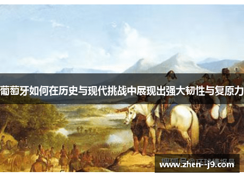 葡萄牙如何在历史与现代挑战中展现出强大韧性与复原力
