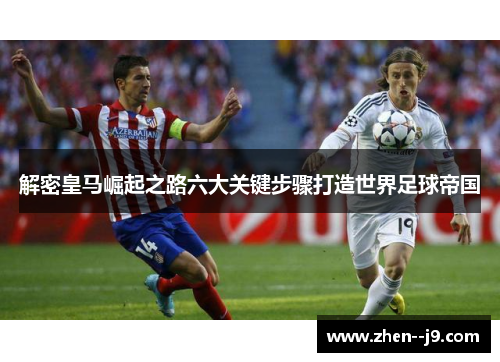 解密皇马崛起之路六大关键步骤打造世界足球帝国
