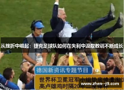 从挫折中崛起：捷克足球队如何在失利中汲取教训不断成长