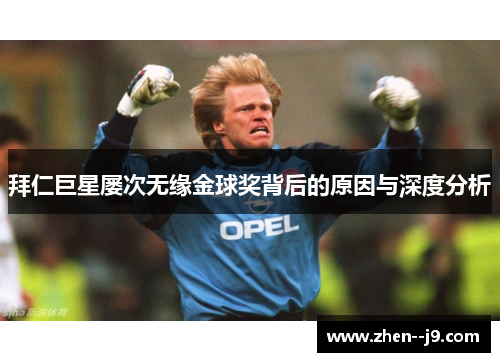 拜仁巨星屡次无缘金球奖背后的原因与深度分析