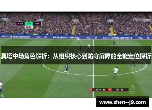 莫塔中场角色解析：从组织核心到防守屏障的全能定位探析