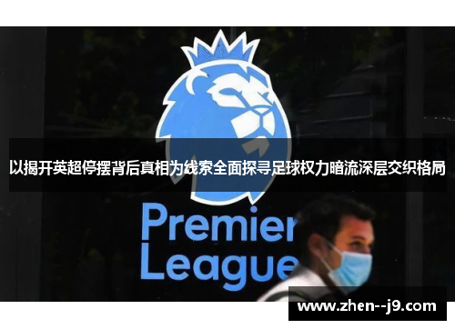 以揭开英超停摆背后真相为线索全面探寻足球权力暗流深层交织格局