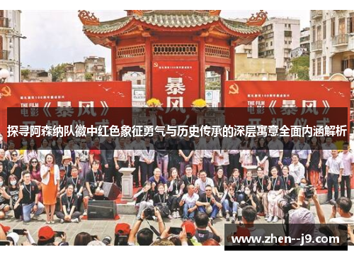 探寻阿森纳队徽中红色象征勇气与历史传承的深层寓意全面内涵解析 探寻阿森纳队徽中红色象征勇气与历史传承的深层寓意全面内涵解析