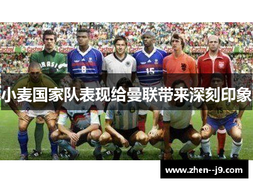 小麦国家队表现给曼联带来深刻印象