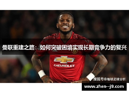 曼联重建之路：如何突破困境实现长期竞争力的复兴