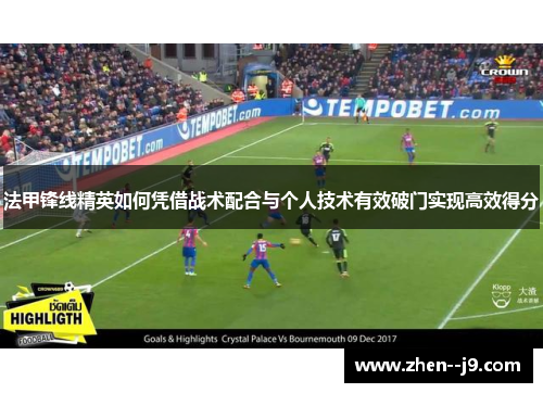 法甲锋线精英如何凭借战术配合与个人技术有效破门实现高效得分
