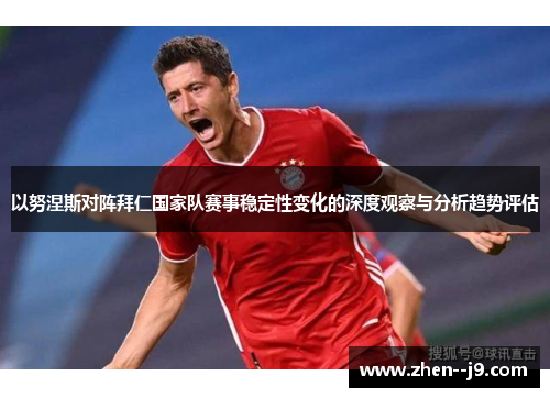 以努涅斯对阵拜仁国家队赛事稳定性变化的深度观察与分析趋势评估
