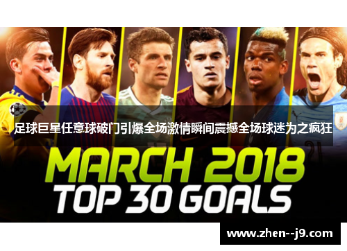 足球巨星任意球破门引爆全场激情瞬间震撼全场球迷为之疯狂