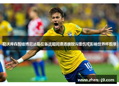 勒沃库森前锋博尼法斯在备战期间遭遇腹股沟重伤或影响世界杯前景