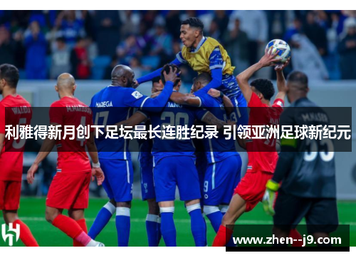 利雅得新月创下足坛最长连胜纪录 引领亚洲足球新纪元