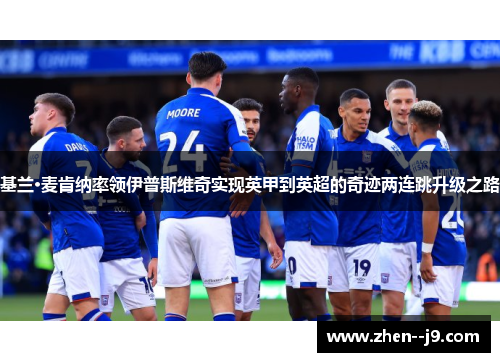 基兰·麦肯纳率领伊普斯维奇实现英甲到英超的奇迹两连跳升级之路