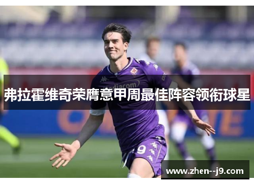 弗拉霍维奇荣膺意甲周最佳阵容领衔球星 弗拉霍维奇荣膺意甲周最佳阵容领衔球星